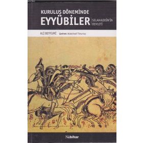 KURULUŞ DÖNEMİNDE EYYÜBİLER SELAHADDIN EYYÜBİ´NİN DEVLETI - ALI BEYYÜMİ