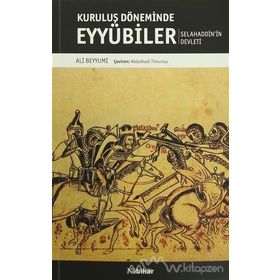 KURULUŞ DÖNEMİNDE EYYÜBİLER SELAHADDIN EYYÜBİ´NİN DEVLETI - ALI BEYYÜMİ