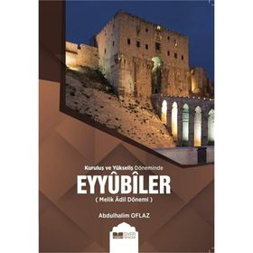 Kuruluş ve Yükseliş Döneminde Eyyubiler (Melik Adil Dönemi) - Abdulhalim Oflaz
