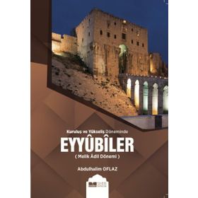 Kuruluş ve Yükseliş Döneminde Eyyubiler (Melik Adil Dönemi) - Abdulhalim Oflaz
