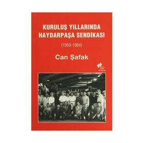 KURULUŞ YILLARINDA HAYDARPAŞA SENDİKASI (1950-1964) - CAN ŞAFAK