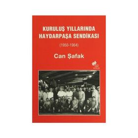 KURULUŞ YILLARINDA HAYDARPAŞA SENDİKASI (1950-1964) - CAN ŞAFAK