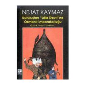 Kuruluştan Lale Devri’ne Osmanlı İmparatorluğu - Nejat Kaymaz