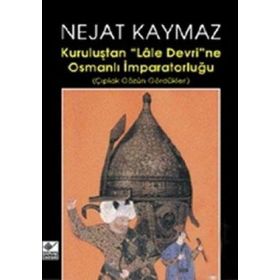 Kuruluştan Lale Devri’ne Osmanlı İmparatorluğu - Nejat Kaymaz