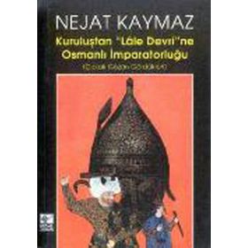 Kuruluştan Lale Devri’ne Osmanlı İmparatorluğu - Nejat Kaymaz