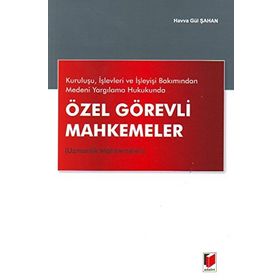 Kuruluşu, İşlevleri ve İşleyişi Bakımından Medeni Yargılama Hukukunda Özel Görevli Mahkemeler Uzmanlık Mahkemeleri - Havva Gül Şahan