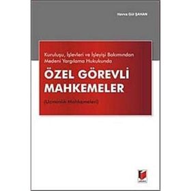 Kuruluşu, İşlevleri ve İşleyişi Bakımından Medeni Yargılama Hukukunda Özel Görevli Mahkemeler Uzmanlık Mahkemeleri - Havva Gül Şahan