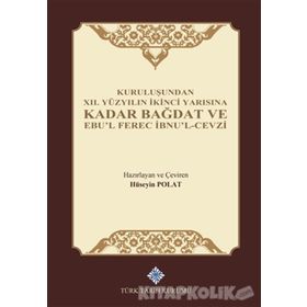 Kuruluşundan 12. Yüzyılın İkinci Yarısına Kadar Bağdat ve Ebu'l Ferec İbnu'l-Cevzi - Hüseyin Polat