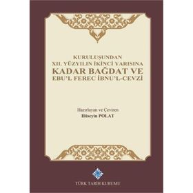 Kuruluşundan 12. Yüzyılın İkinci Yarısına Kadar Bağdat ve Ebu'l Ferec İbnu'l-Cevzi - Hüseyin Polat