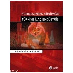 KURULUŞUNDAN GÜNÜMÜZE TÜRKİYE İLAÇ ENDÜSTRİSİ - NURETTIN TURAN