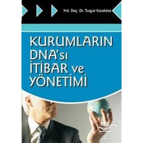 Kurumların DNA’sı İtibar ve Yönetimi - Turgut Karaköse
