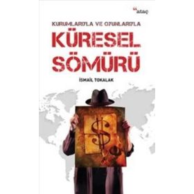 Kurumlarıyla ve Oyunlarıyla Küresel Sömürü - İsmail Tokalak