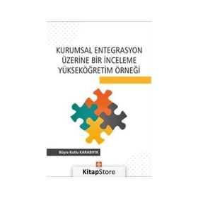 Kurumsal Entegrasyon Üzerine Bir İnceleme Yükseköğretim Örneği Büşra Kutlu Karabıyık