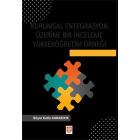 Kurumsal Entegrasyon Üzerine Bir İnceleme Yükseköğretim Örneği Büşra Kutlu Karabıyık