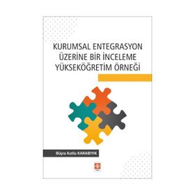Kurumsal Entegrasyon Üzerine Bir İnceleme Yükseköğretim Örneği Büşra Kutlu Karabıyık