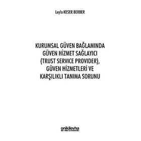 Kurumsal Güven Bağlamında Güven Hizmet Sağlayıcı (Trust Service Provider) Güven Hizmetleri ve Karşılıklı Tanıma Sorunu - On İki Levha Yayınları