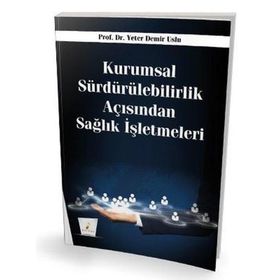 Kurumsal Sürdürülebilirlik Açısından Sağlık İşletmeleri - Pelikan Yayınları