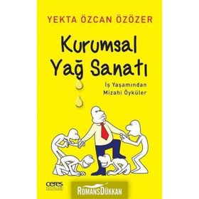 Kurumsal Yağ Sanatı - İş Yaşamından Mizahi Öyküler - Yekta Özcan Özözer