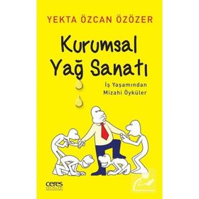 Kurumsal Yağ Sanatı - İş Yaşamından Mizahi Öyküler - Yekta Özcan Özözer