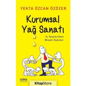 Kurumsal Yağ Sanatı - İş Yaşamından Mizahi Öyküler - Yekta Özcan Özözer