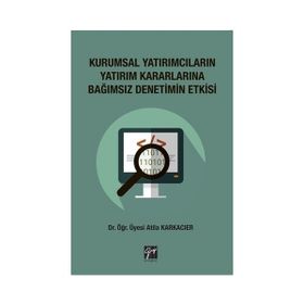 Kurumsal Yatırımcıların Yatırım Kararlarına Bağımsız Denetim Etkisi - Atilla Karkacier