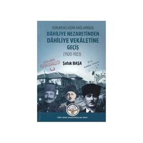 Kurumsallaşma Bağlamında Dahiliye Nezaretinden Dahiliye Vekaletine Geçiş 1920-1923 - Şafak Başa
