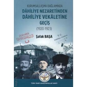 Kurumsallaşma Bağlamında Dahiliye Nezaretinden Dahiliye Vekaletine Geçiş 1920-1923 - Şafak Başa