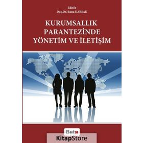 Kurumsallık Parantezinde Yönetim ve İletişim - Banu Karsak