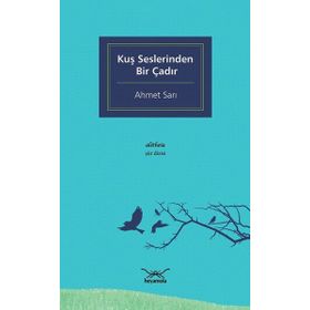 Kuş Seslerinden Bir Çadır - Ahmet Sarı