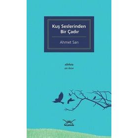 Kuş Seslerinden Bir Çadır - Ahmet Sarı