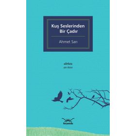 Kuş Seslerinden Bir Çadır - Ahmet Sarı
