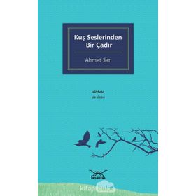 Kuş Seslerinden Bir Çadır - Ahmet Sarı