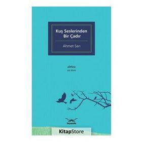 Kuş Seslerinden Bir Çadır - Ahmet Sarı