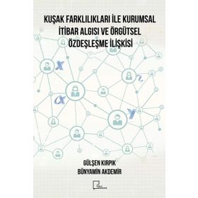 Kuşak Farklılıkları İle Kurumsal İtibar Algısı ve Örgütsel Özdeşleşme İlişkisi - Bünyamin Akdemir