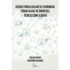 Kuşak Farklılıkları İle Kurumsal İtibar Algısı ve Örgütsel Özdeşleşme İlişkisi - Bünyamin Akdemir