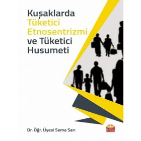Kuşaklarda Tüketici Etnosentrizmi ve Tüketici Husumeti Sema Sarı
