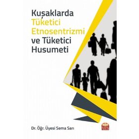 Kuşaklarda Tüketici Etnosentrizmi ve Tüketici Husumeti Sema Sarı