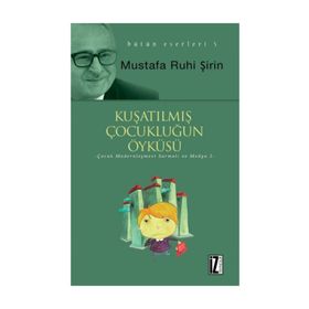 KUŞATILMIŞ ÇOCUKLUĞUN ÖYKÜSÜ MODERN ÇOCUK KÜLTÜRÜ SARMALI - MUSTAFA RUHI ŞİRİN