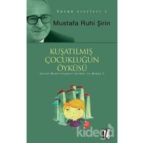 KUŞATILMIŞ ÇOCUKLUĞUN ÖYKÜSÜ MODERN ÇOCUK KÜLTÜRÜ SARMALI - MUSTAFA RUHI ŞİRİN