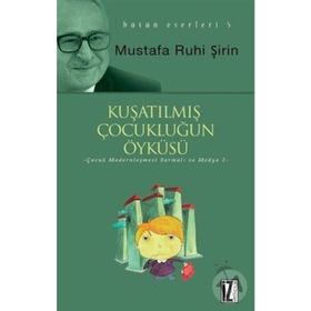 KUŞATILMIŞ ÇOCUKLUĞUN ÖYKÜSÜ MODERN ÇOCUK KÜLTÜRÜ SARMALI - MUSTAFA RUHI ŞİRİN
