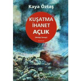 Kuşatma İhanet Açlık Antep Savaşı - Kaya Öztaş