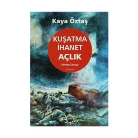 Kuşatma İhanet Açlık Antep Savaşı - Kaya Öztaş
