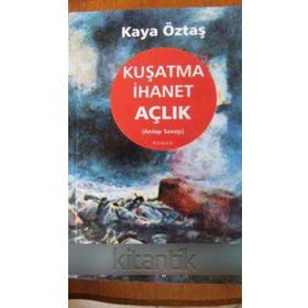 Kuşatma İhanet Açlık Antep Savaşı - Kaya Öztaş