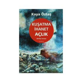 Kuşatma İhanet Açlık Antep Savaşı - Kaya Öztaş