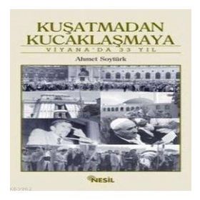 Kuşatmadan Kucaklaşmaya Viyanada 33 Yıl - Ahmet Soytürk