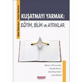 KUŞATMAYI YARMAK: EĞİTİM, BILIM VE AYDINLAR - SIBEL ÖZBUDUN; TEMEL DEMIRER
