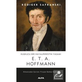 Kuşkucu Bir Hayalperestin Yaşamı E.T.A Hoffman - Rüdiger Safranski