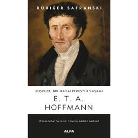 Kuşkucu Bir Hayalperestin Yaşamı E.T.A Hoffman - Rüdiger Safranski