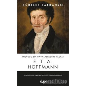 Kuşkucu Bir Hayalperestin Yaşamı E.T.A Hoffman - Rüdiger Safranski
