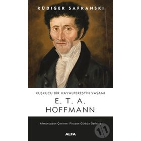 Kuşkucu Bir Hayalperestin Yaşamı E. T. A. Hoffmann - Rüdiger Safranski-